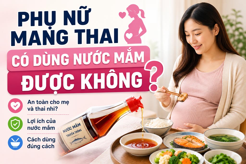 Phụ Nữ Mang Thai Có Dùng Nước Mắm Được Không?